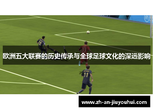 欧洲五大联赛的历史传承与全球足球文化的深远影响
