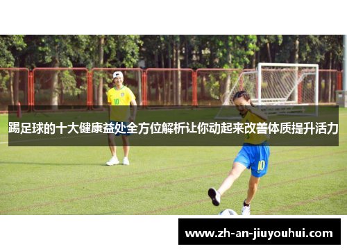 踢足球的十大健康益处全方位解析让你动起来改善体质提升活力