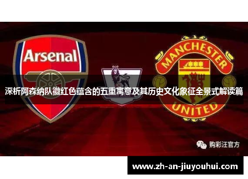 深析阿森纳队徽红色蕴含的五重寓意及其历史文化象征全景式解读篇