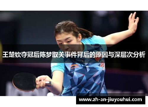王楚钦夺冠后陈梦取关事件背后的原因与深层次分析 王楚钦夺冠后陈梦取关事件背后的原因与深层次分析