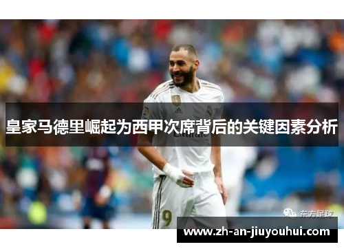 皇家马德里崛起为西甲次席背后的关键因素分析 皇家马德里崛起为西甲次席背后的关键因素分析